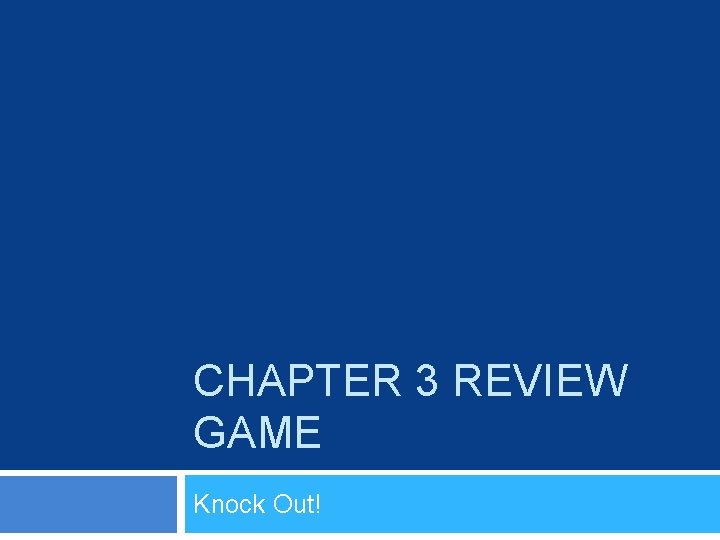 CHAPTER 3 REVIEW GAME Knock Out! 