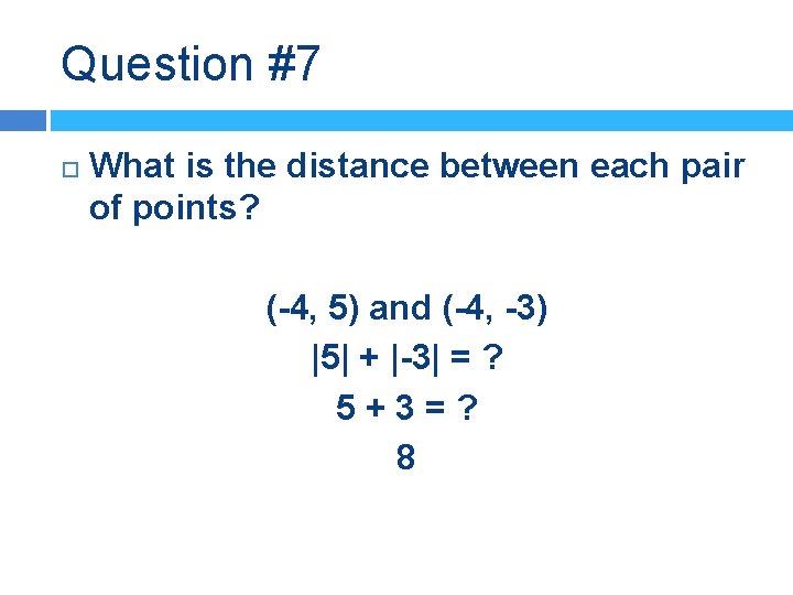 Question #7 What is the distance between each pair of points? (-4, 5) and