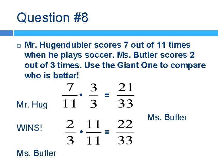 Question #8 Mr. Hugendubler scores 7 out of 11 times when he plays soccer.