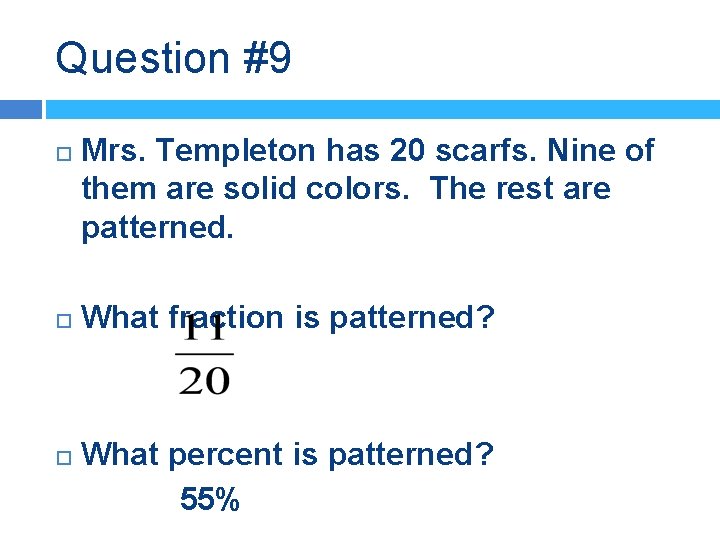 Question #9 Mrs. Templeton has 20 scarfs. Nine of them are solid colors. The