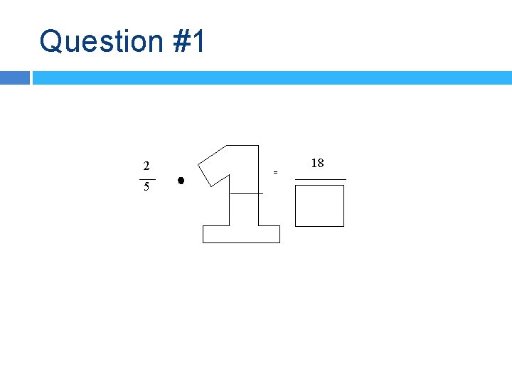 Question #1 2 5 = 18 