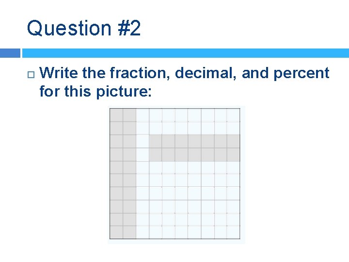 Question #2 Write the fraction, decimal, and percent for this picture: 