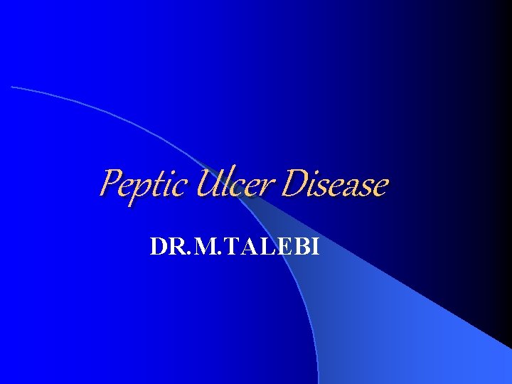 Peptic Ulcer Disease DR. M. TALEBI 