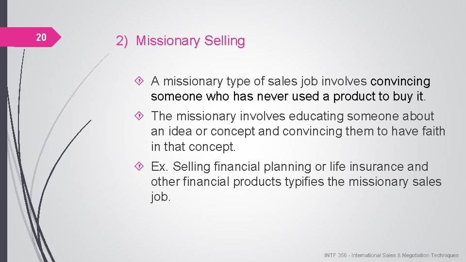 20 2) Missionary Selling A missionary type of sales job involves convincing someone who
