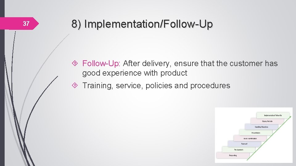 37 8) Implementation/Follow-Up Follow-Up: After delivery, ensure that the customer has Follow-Up: good experience