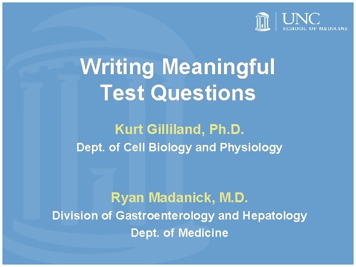 Writing Meaningful Test Questions Kurt Gilliland, Ph. D. Dept. of Cell Biology and Physiology