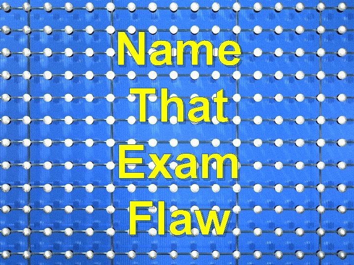 Name That Exam Flaw 