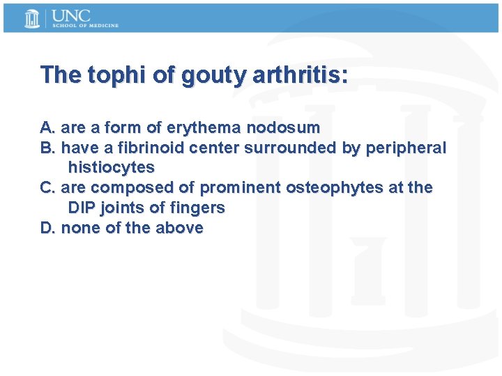 The tophi of gouty arthritis: A. are a form of erythema nodosum B. have