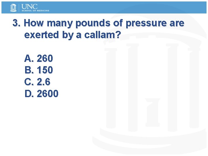 3. How many pounds of pressure are exerted by a callam? A. 260 B.