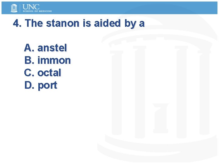 4. The stanon is aided by a A. anstel B. immon C. octal D.