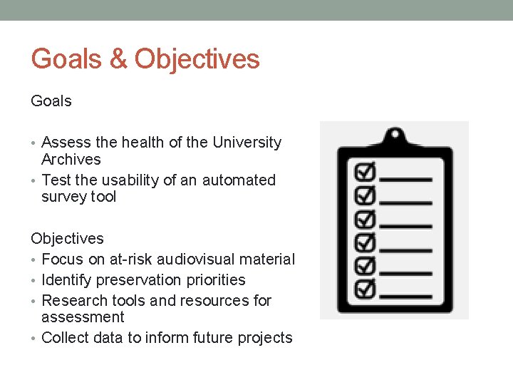 Goals & Objectives Goals • Assess the health of the University Archives • Test