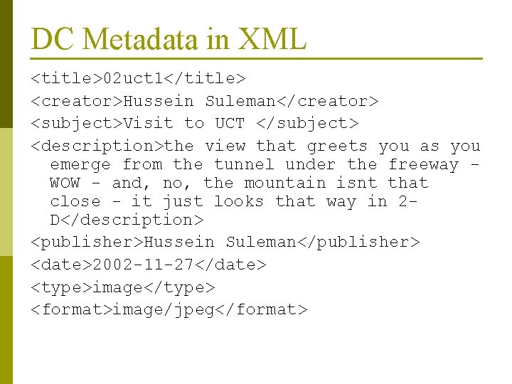 DC Metadata in XML <title>02 uct 1</title> <creator>Hussein Suleman</creator> <subject>Visit to UCT </subject> <description>the