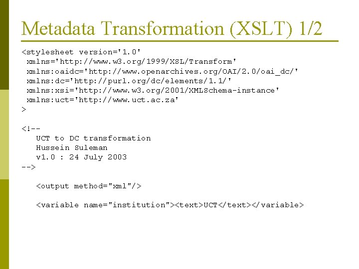Metadata Transformation (XSLT) 1/2 <stylesheet version='1. 0' xmlns='http: //www. w 3. org/1999/XSL/Transform' xmlns: oaidc='http: