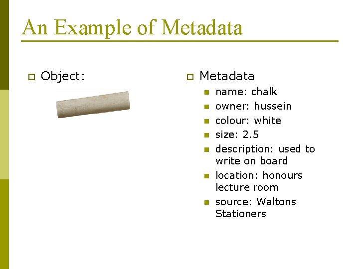 An Example of Metadata p Object: p Metadata n n n name: chalk owner: