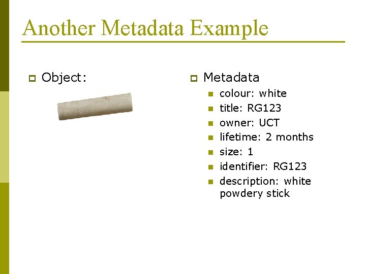 Another Metadata Example p Object: p Metadata n n n n colour: white title: