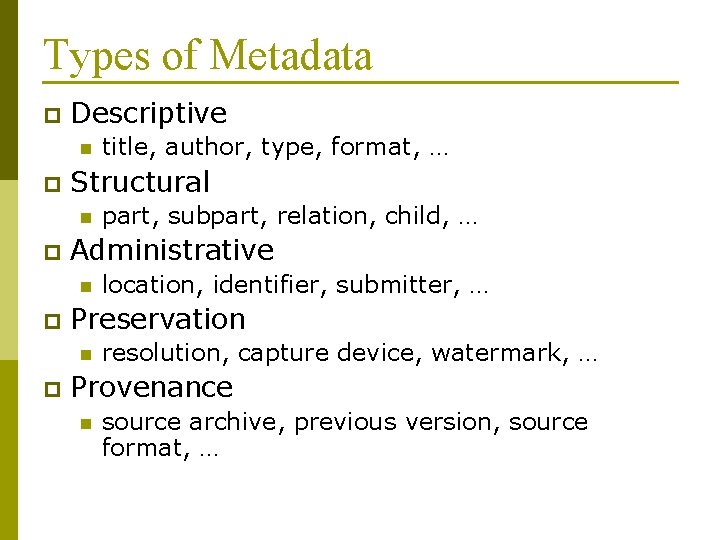 Types of Metadata p Descriptive n p Structural n p location, identifier, submitter, …