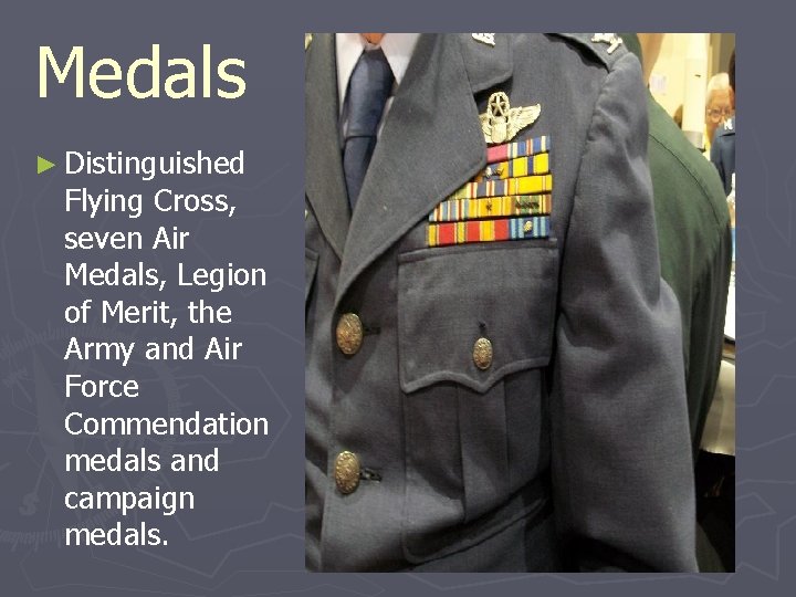 Medals ► Distinguished Flying Cross, seven Air Medals, Legion of Merit, the Army and