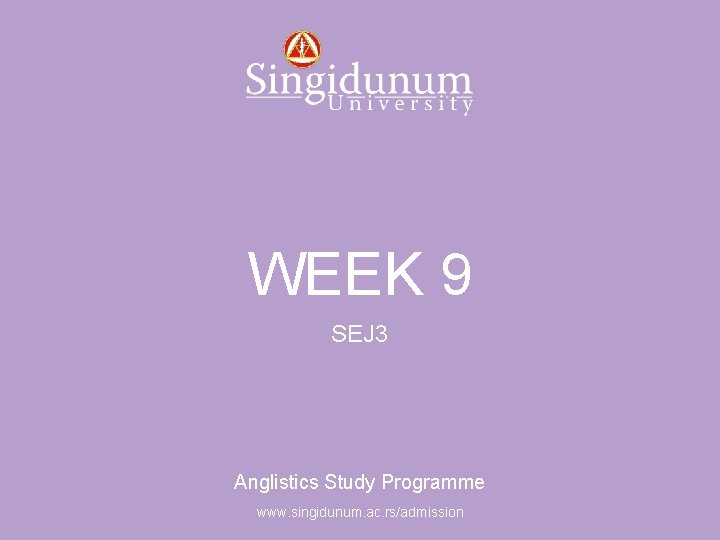 Anglistics Study Programme WEEK 9 SEJ 3 Anglistics Study Programme www. singidunum. ac. rs/admission