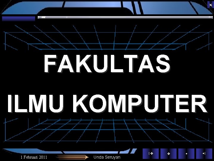 FAKULTAS ILMU KOMPUTER 1 Februari 2011 Unda Seruyan | | FAKULTAS ILMU KOMPUTER 1 Februari 2011 Unda Seruyan | |