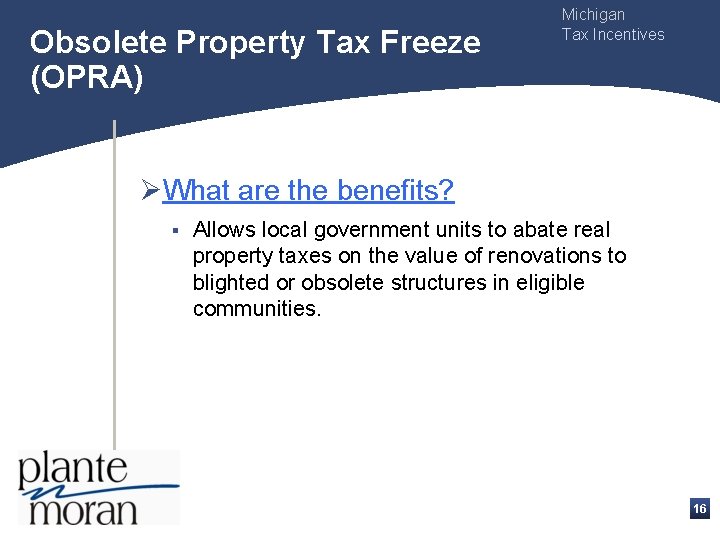 Obsolete Property Tax Freeze (OPRA) Michigan Tax Incentives ØWhat are the benefits? § Allows