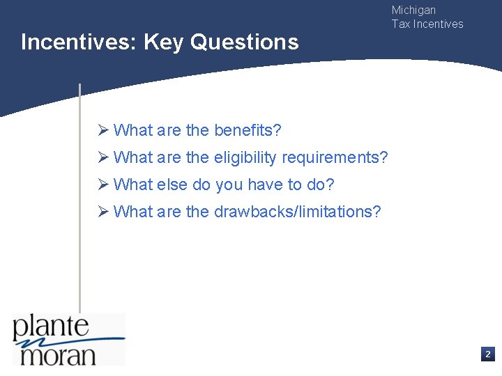 Incentives: Key Questions Michigan Tax Incentives Ø What are the benefits? Ø What are