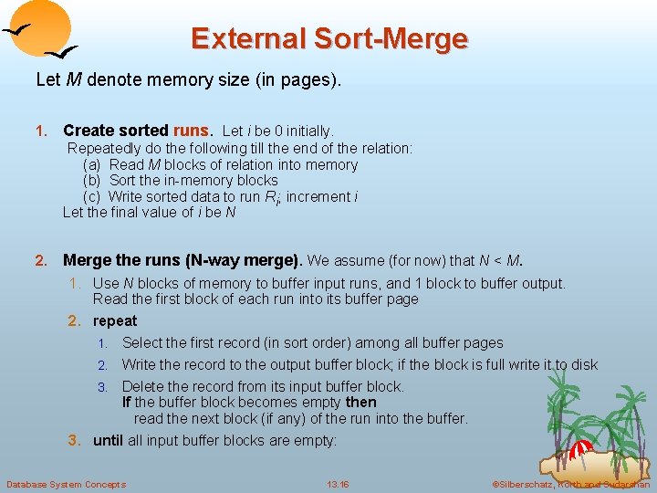 External Sort-Merge Let M denote memory size (in pages). 1. Create sorted runs. Let