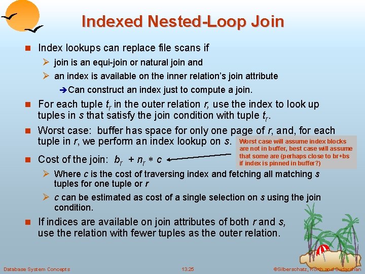 Indexed Nested-Loop Join n Index lookups can replace file scans if Ø join is