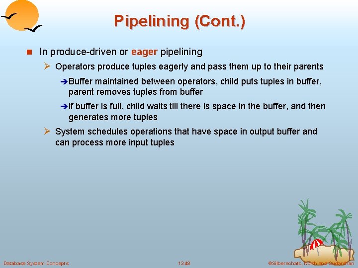 Pipelining (Cont. ) n In produce-driven or eager pipelining Ø Operators produce tuples eagerly