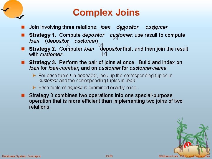 Complex Joins n Join involving three relations: loan n Strategy 1. Compute depositor customer;