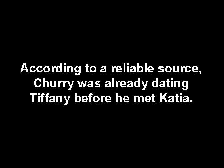 According to a reliable source, Churry was already dating Tiffany before he met Katia.