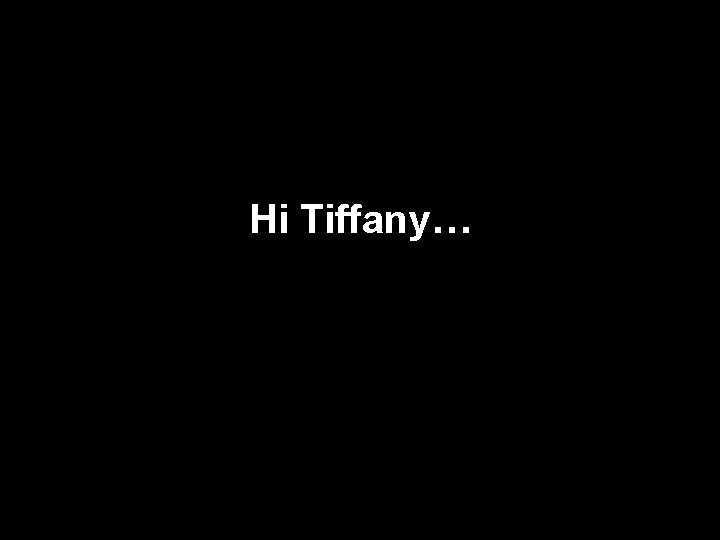 Hi Tiffany… 