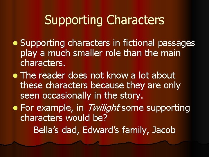 Supporting Characters l Supporting characters in fictional passages play a much smaller role than