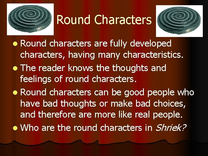 Round Characters l Round characters are fully developed characters, having many characteristics. l The