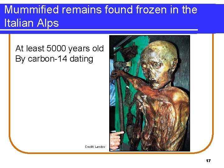 Mummified remains found frozen in the Italian Alps At least 5000 years old By Mummified remains found frozen in the Italian Alps At least 5000 years old By