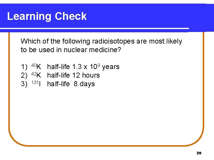 Learning Check Which of the following radioisotopes are most likely to be used in