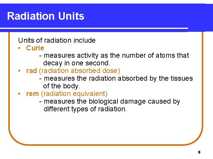 Radiation Units of radiation include • Curie - measures activity as the number of