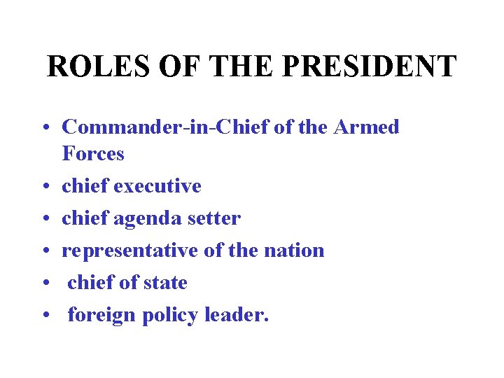 ROLES OF THE PRESIDENT • Commander-in-Chief of the Armed Forces • chief executive •