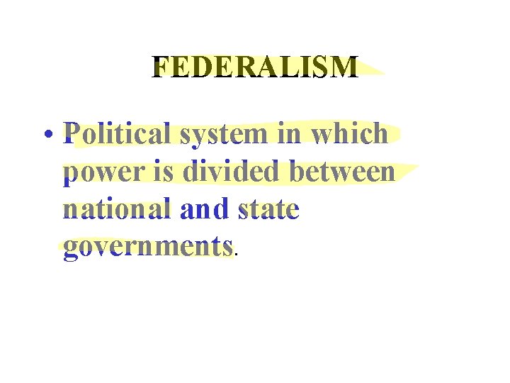 FEDERALISM • Political system in which power is divided between national and state governments.
