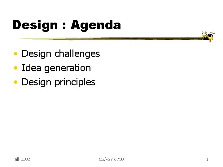 Design : Agenda • Design challenges • Idea generation • Design principles Fall 2002