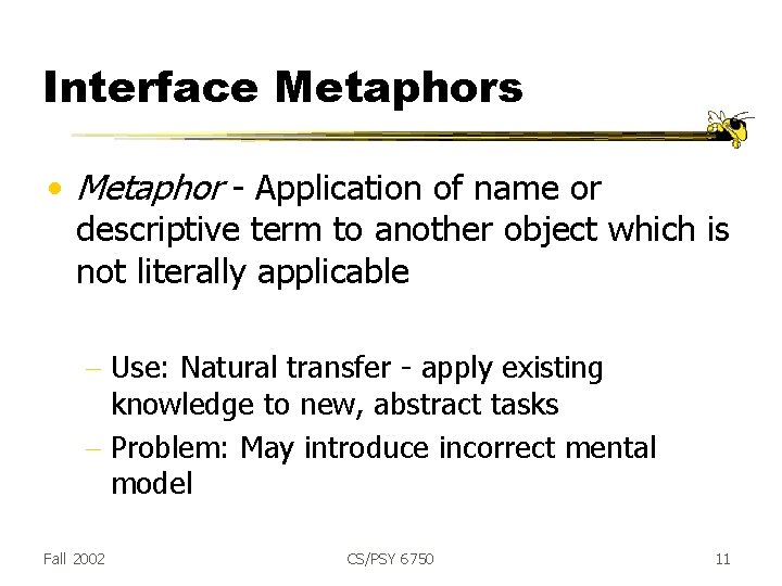 Interface Metaphors • Metaphor - Application of name or descriptive term to another object