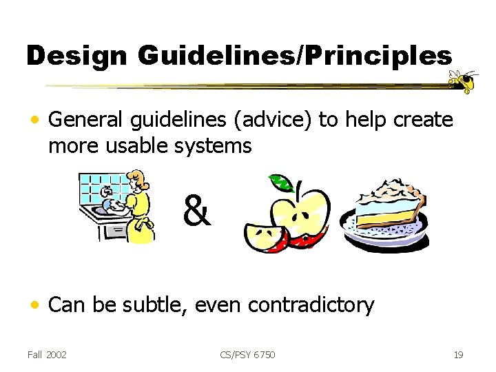 Design Guidelines/Principles • General guidelines (advice) to help create more usable systems & •
