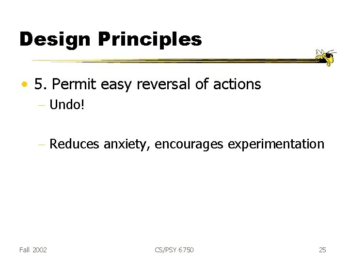 Design Principles • 5. Permit easy reversal of actions - Undo! - Reduces anxiety,