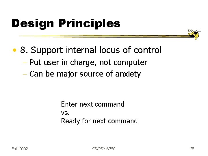 Design Principles • 8. Support internal locus of control - Put user in charge,