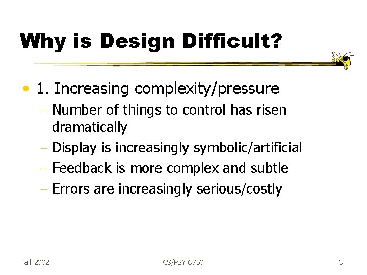 Why is Design Difficult? • 1. Increasing complexity/pressure - Number of things to control