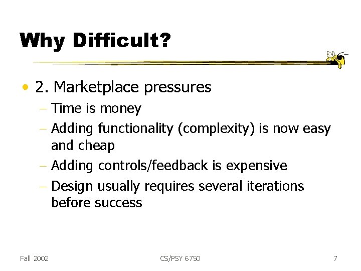 Why Difficult? • 2. Marketplace pressures - Time is money - Adding functionality (complexity)