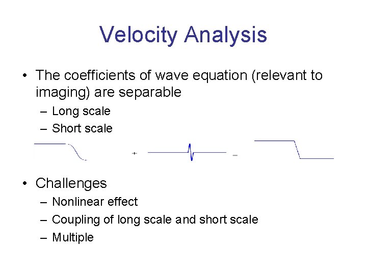 Velocity Analysis • The coefficients of wave equation (relevant to imaging) are separable –