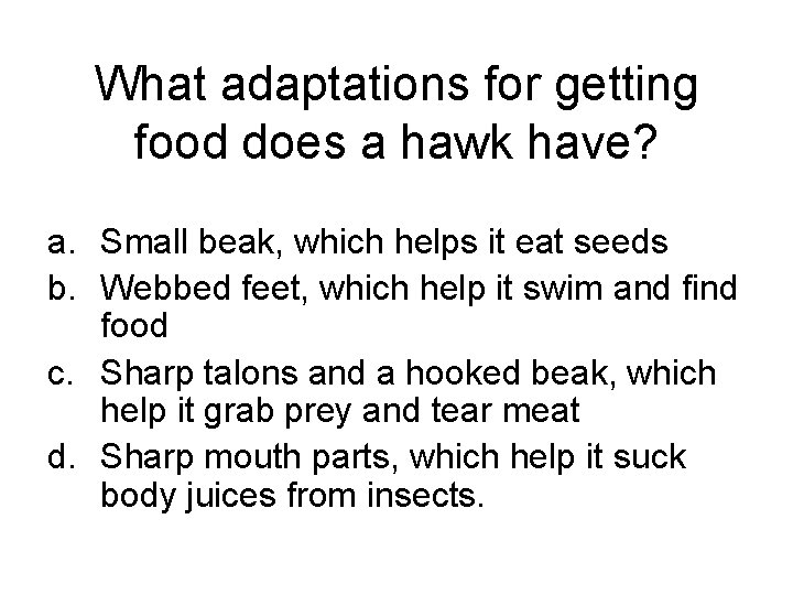 What adaptations for getting food does a hawk have? a. Small beak, which helps