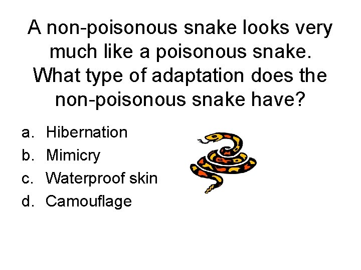 A non-poisonous snake looks very much like a poisonous snake. What type of adaptation