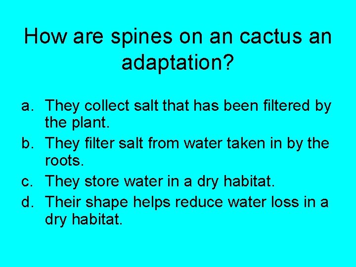 How are spines on an cactus an adaptation? a. They collect salt that has