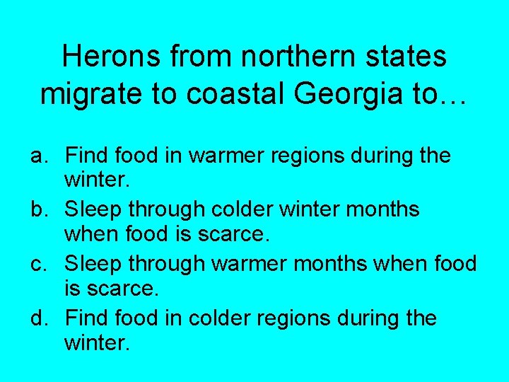 Herons from northern states migrate to coastal Georgia to… a. Find food in warmer